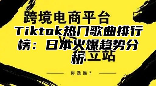 Tiktok热门歌曲排行榜：日本火爆趋势分析