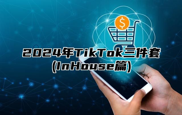2025年TikTok三件套(InHouse篇)