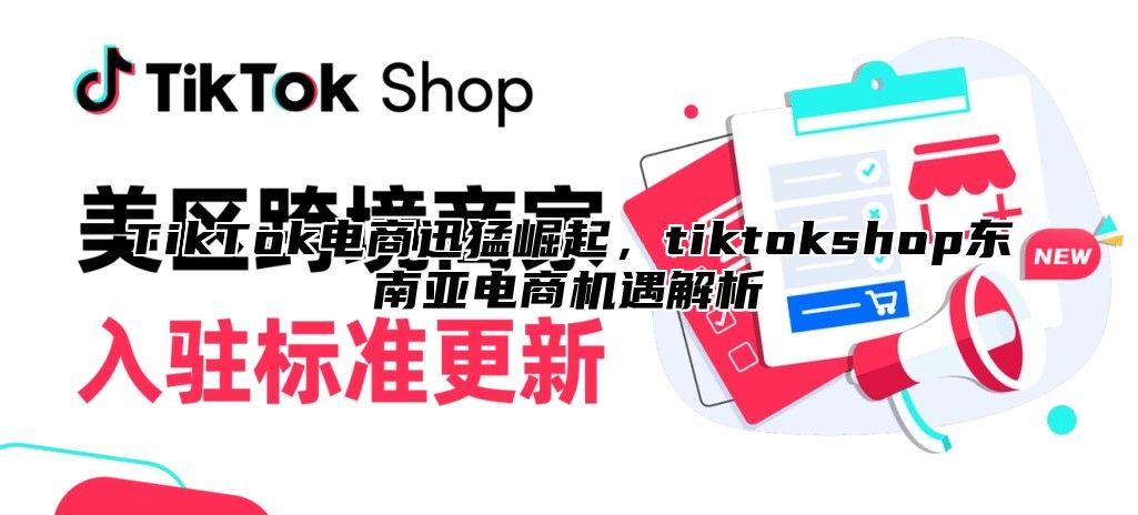 TikTok电商迅猛崛起，tiktokshop东南亚电商机遇解析