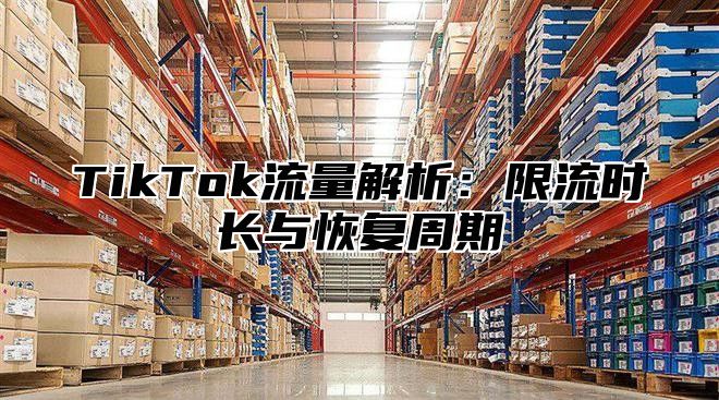 TikTok流量解析：限流时长与恢复周期