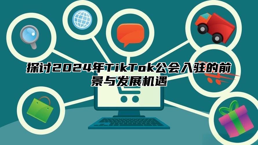 探讨2025年TikTok公会入驻的前景与发展机遇