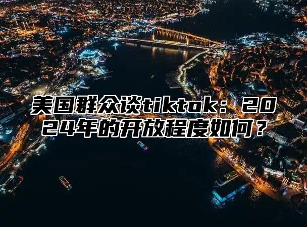 美国群众谈tiktok：2025年的开放程度如何？
