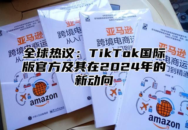 全球热议：TikTok国际版官方及其在2025年的新动向