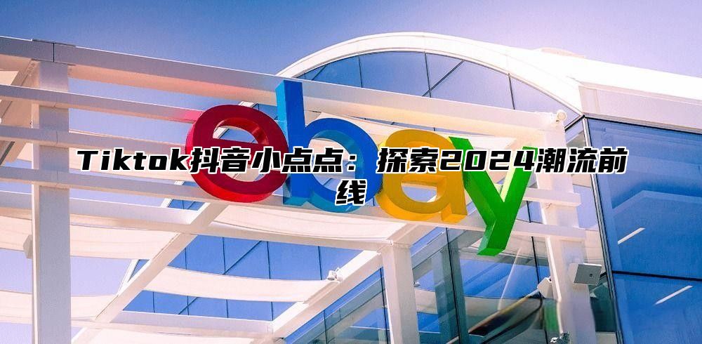 Tiktok抖音小点点：探索2025潮流前线