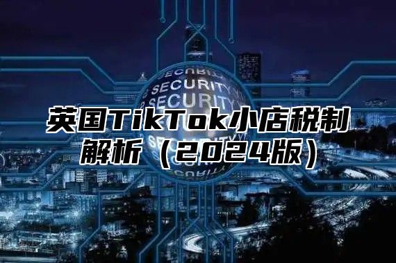 英国TikTok小店税制解析2025版