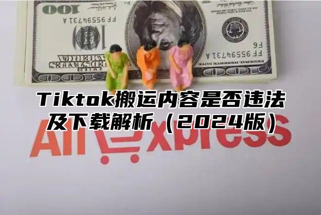 Tiktok搬运内容是否违法及下载解析2025版