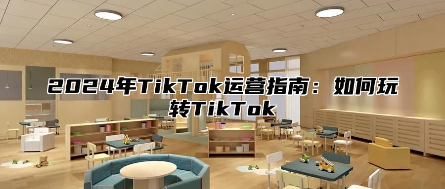 2025年TikTok运营指南：如何玩转TikTok