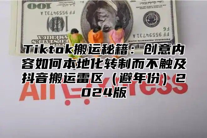 Tiktok搬运秘籍：创意内容如何本地化转制而不触及抖音搬运雷区避年份2025版