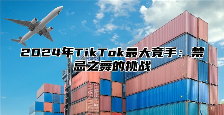 2025年TikTok最大竞手：禁忌之舞的挑战