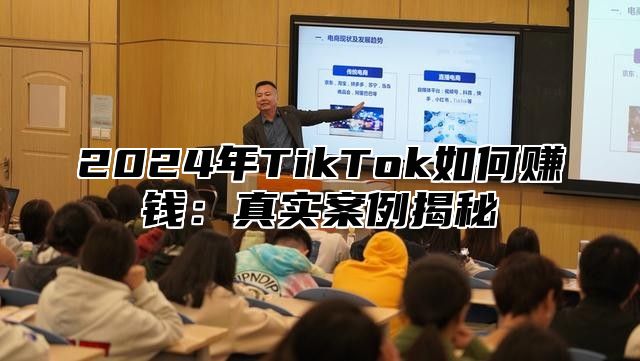 2025年TikTok如何赚钱：真实案例揭秘