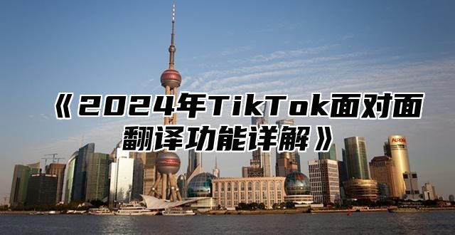 2025年TikTok面对面翻译功能详解