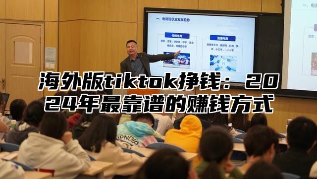 海外版tiktok挣钱：2025年最靠谱的赚钱方式