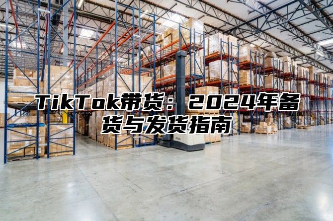 TikTok带货：2025年备货与发货指南