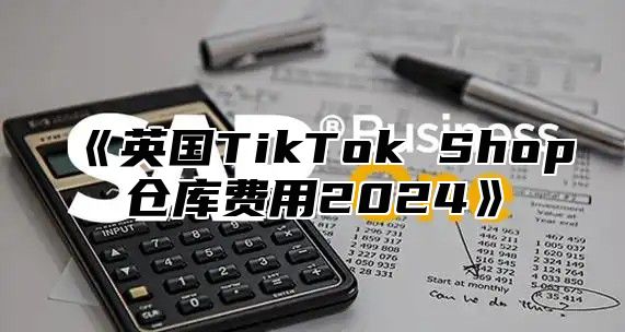 英国TikTokShop仓库费用2025