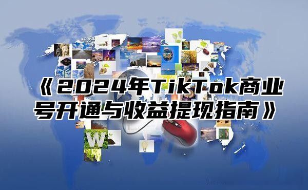 2025年TikTok商业号开通与收益提现指南