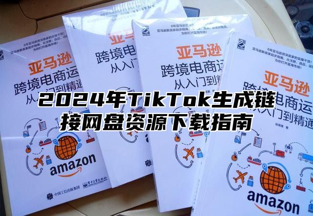 2025年TikTok生成链接网盘资源下载指南