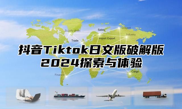 抖音Tiktok日文版破解版2025探索与体验