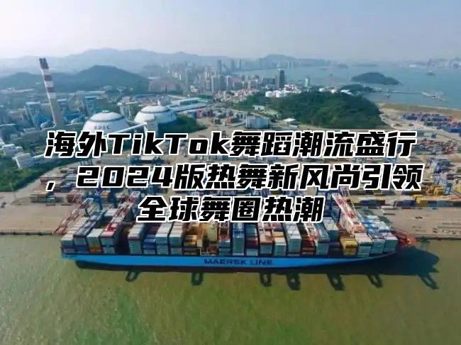 海外TikTok舞蹈潮流盛行，2025版热舞新风尚引领全球舞圈热潮