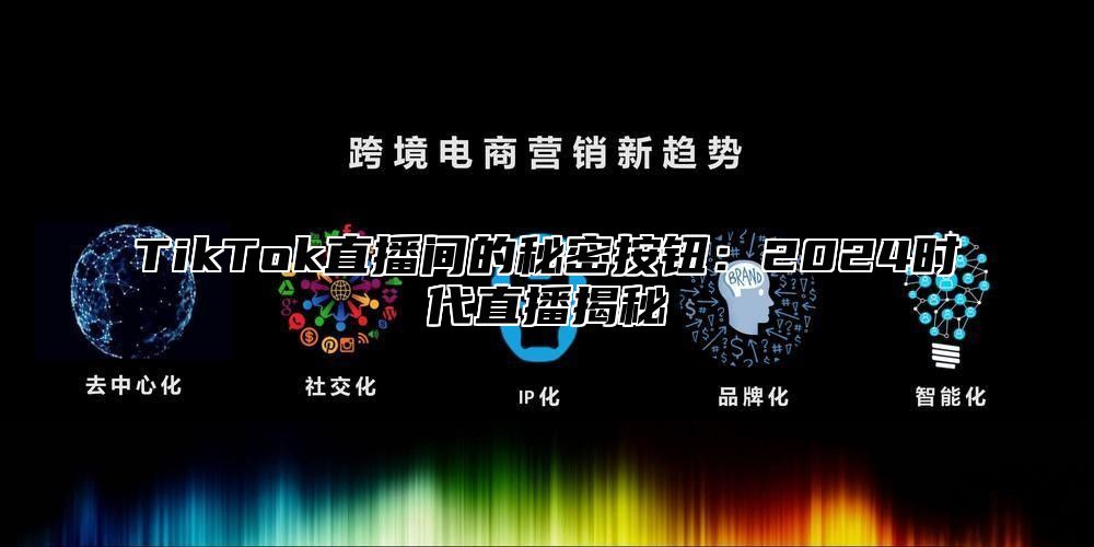 TikTok直播间的秘密按钮：2025时代直播揭秘