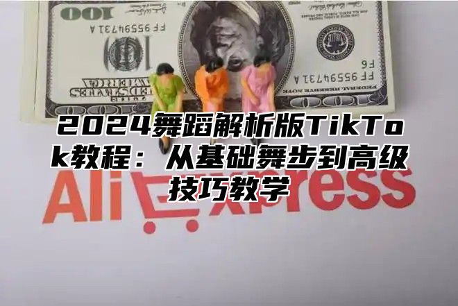 2025舞蹈解析版TikTok教程：从基础舞步到高级技巧教学