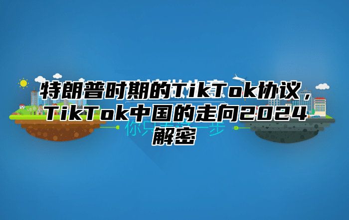 特朗普时期的TikTok协议，TikTok中国的走向2025解密