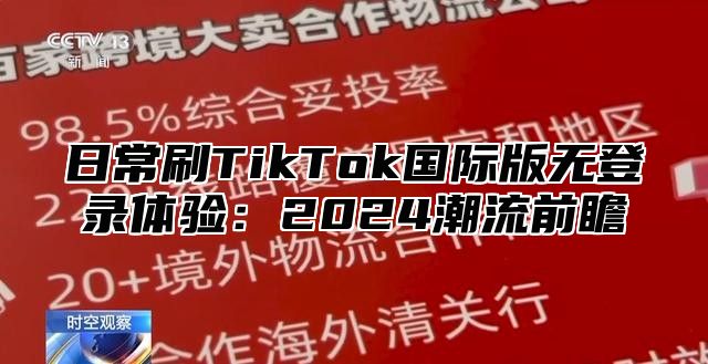 日常刷TikTok国际版无登录体验：2025潮流前瞻