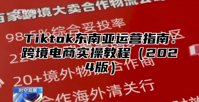 Tiktok东南亚运营指南：跨境电商实操教程2025版