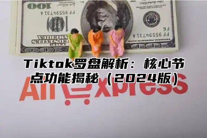 Tiktok罗盘解析：核心节点功能揭秘2025版