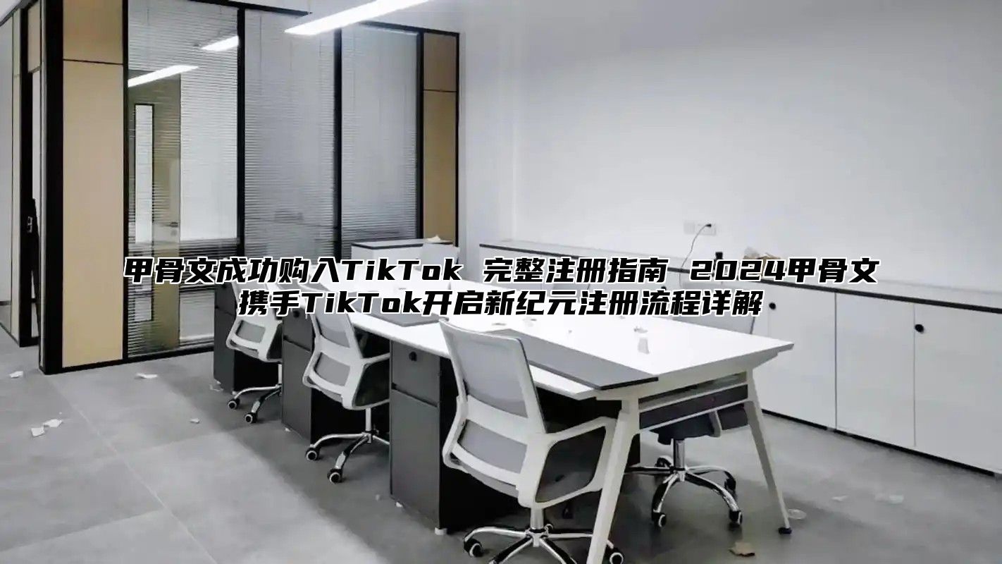 甲骨文成功购入TikTok 完整注册指南 2025甲骨文携手TikTok开启新纪元注册流程详解