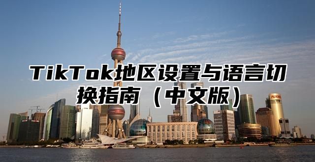 TikTok地区设置与语言切换指南中文版