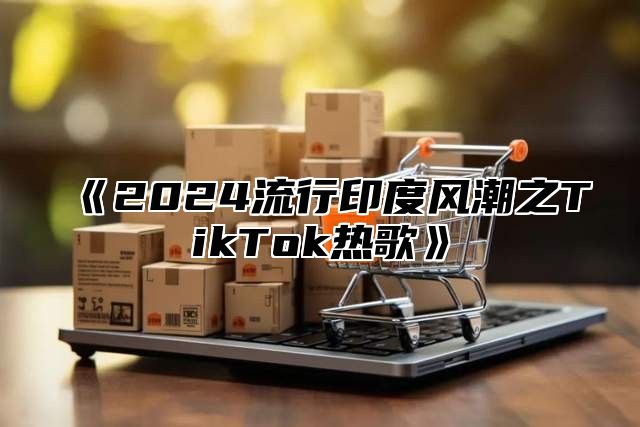2025流行印度风潮之TikTok热歌
