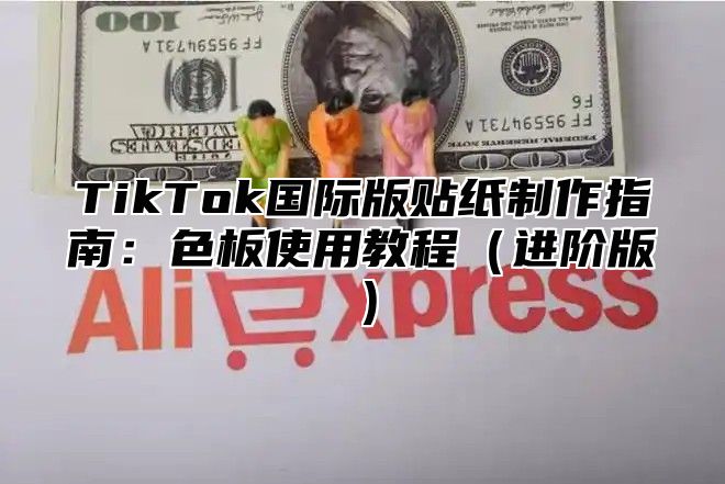 TikTok国际版贴纸制作指南：色板使用教程进阶版