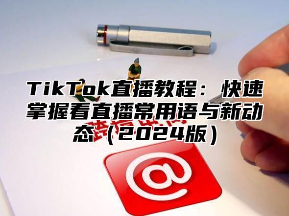 TikTok直播教程：快速掌握看直播常用语与新动态2025版