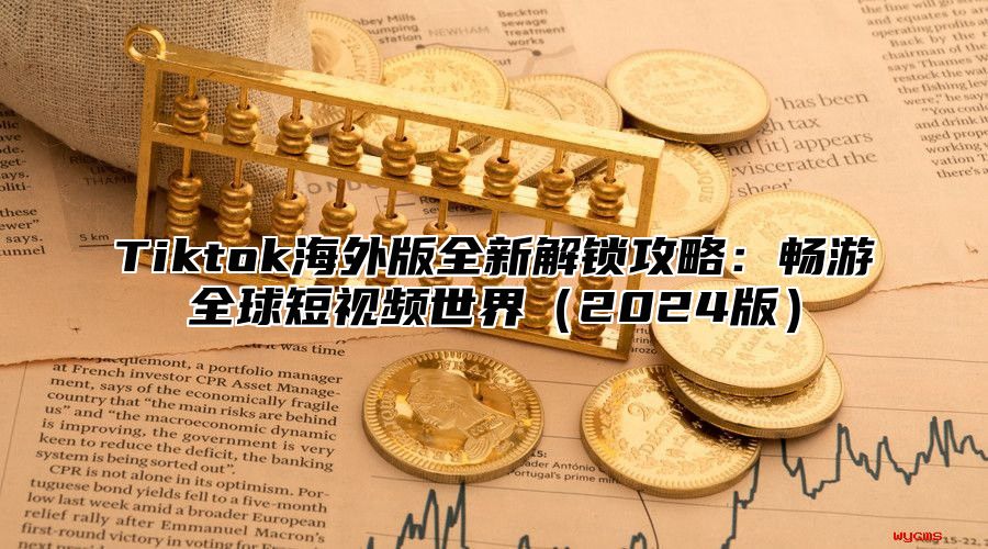 Tiktok海外版全新解锁攻略：畅游全球短视频世界2025版