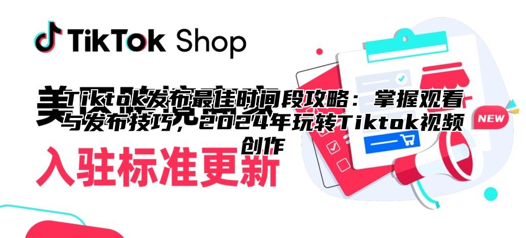 Tiktok发布最佳时间段攻略：掌握观看与发布技巧，2025年玩转Tiktok视频创作
