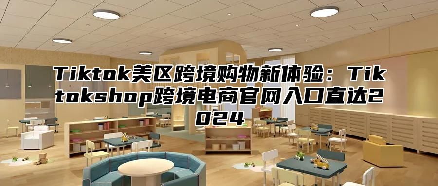 Tiktok美区跨境购物新体验：Tiktokshop跨境电商官网入口直达2025