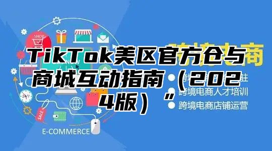 TikTok美区官方仓与商城互动指南2025版”