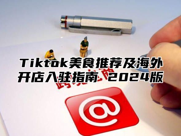Tiktok美食推荐及海外开店入驻指南 2025版