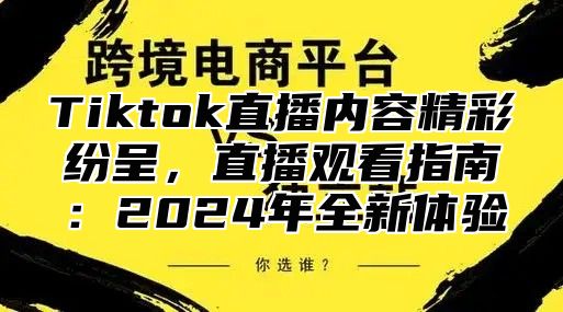 Tiktok直播内容精彩纷呈，直播观看指南：2025年全新体验