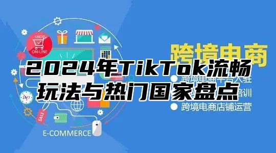 2025年TikTok流畅玩法与热门国家盘点