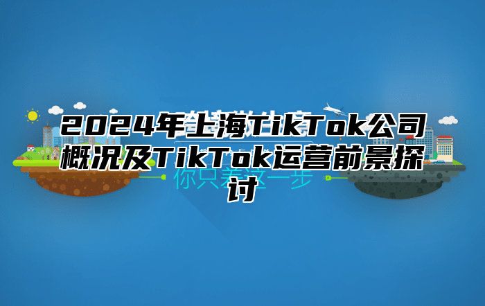 2025年上海TikTok公司概况及TikTok运营前景探讨