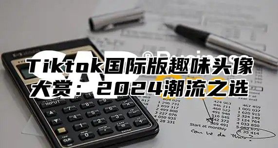 Tiktok国际版趣味头像大赏：2025潮流之选