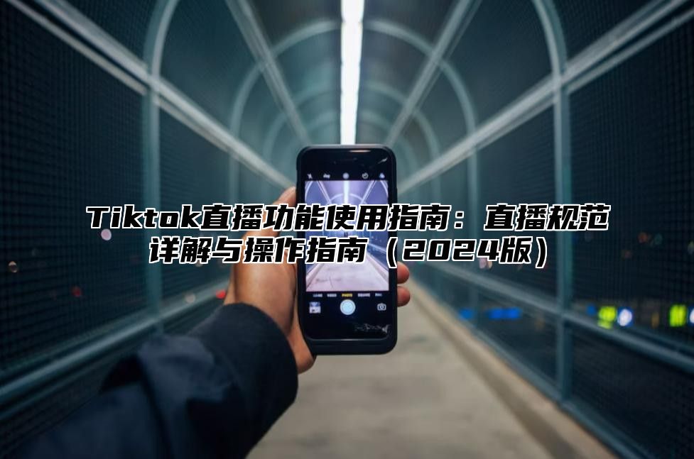 Tiktok直播功能使用指南：直播规范详解与操作指南2025版