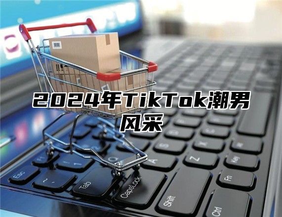 2025年TikTok潮男风采