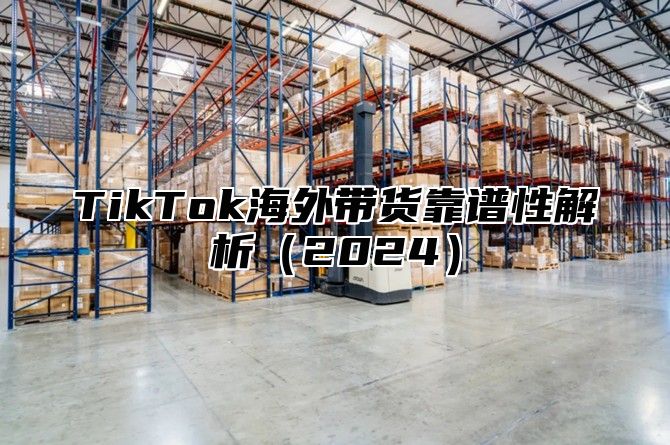 TikTok海外带货靠谱性解析2025