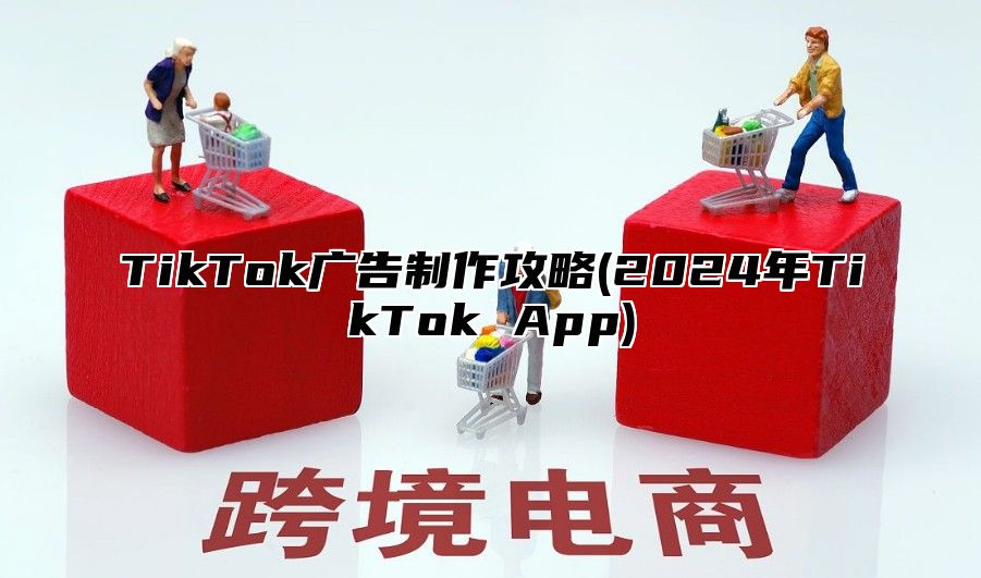 TikTok广告制作攻略(2025年TikTok App)