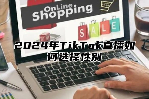 2025年TikTok直播如何选择性别