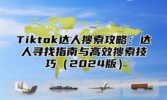 Tiktok达人搜索攻略：达人寻找指南与高效搜索技巧2025版