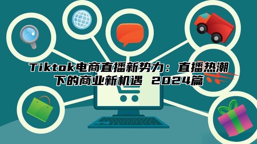 Tiktok电商直播新势力：直播热潮下的商业新机遇 2025篇