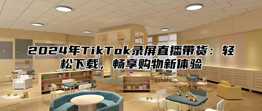 2025年TikTok录屏直播带货：轻松下载，畅享购物新体验